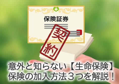 意外と知らない【生命保険】保険の加入方法３つを解説！