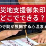 被災地支援御朱印はどこでできる？全国の寺院が展開する心温まる活動