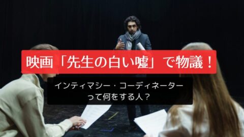映画「先生の白い噓」で物議！話題のインティマシー・コーディネーターって何をする人？